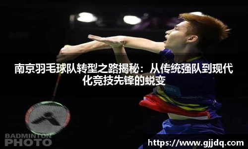 南京羽毛球队转型之路揭秘：从传统强队到现代化竞技先锋的蜕变