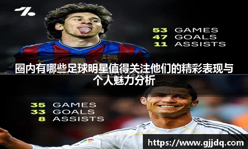 圈内有哪些足球明星值得关注他们的精彩表现与个人魅力分析